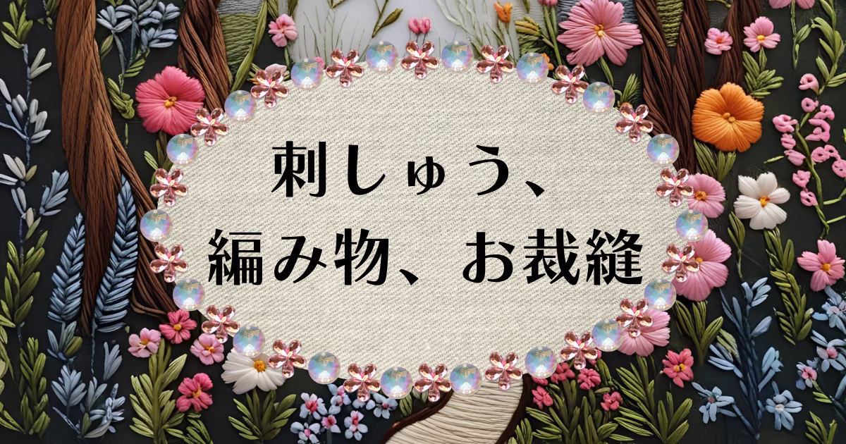 刺しゅう、編み物、お裁縫